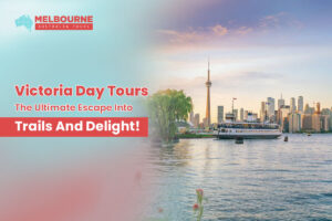Victoria Day Tours- The Ultimate Escape Into Trails And Delight!